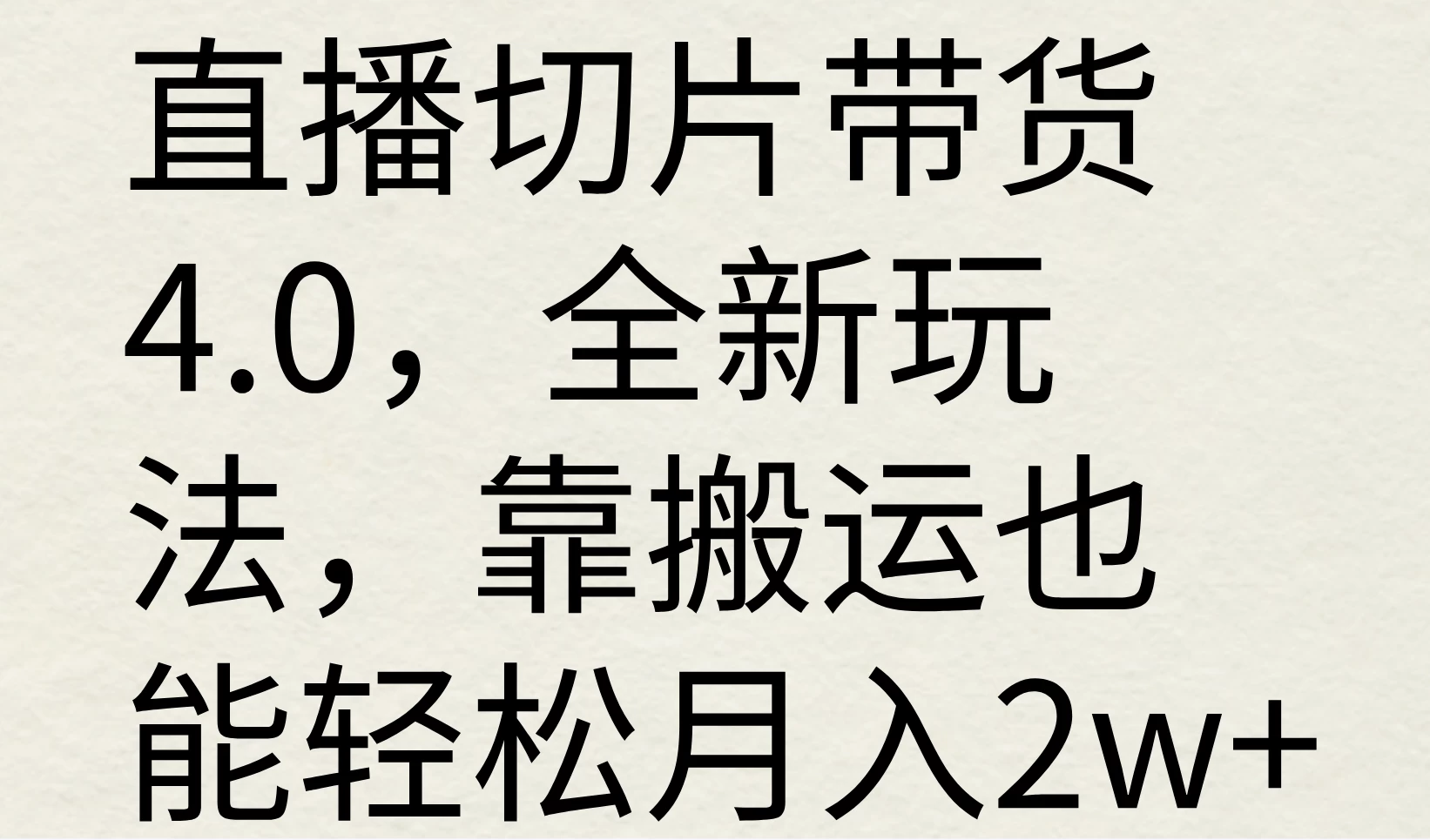 直播切片带货4.0，全新玩法，靠搬运也能轻松月入2w+-启航188资源站