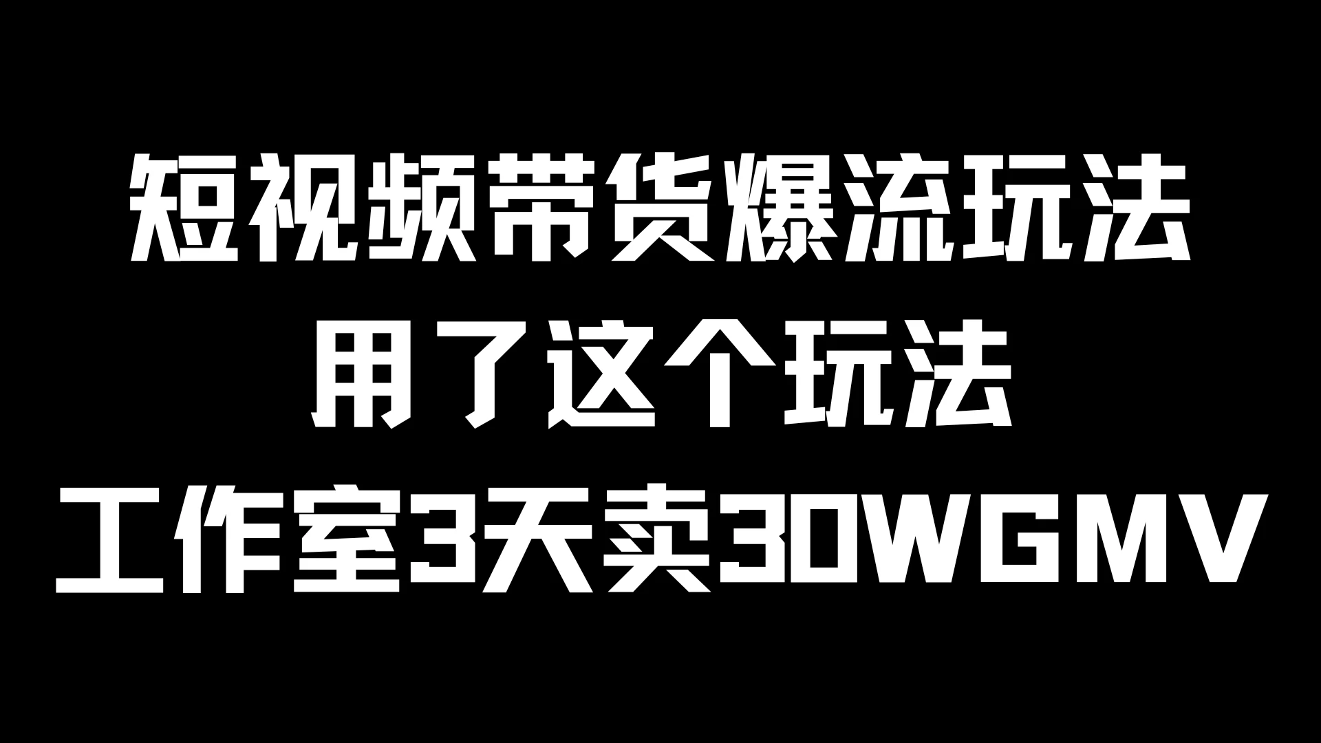 短视频带货爆流玩法，用了这个玩法，工作室3天卖出30WGMV-启航188资源站