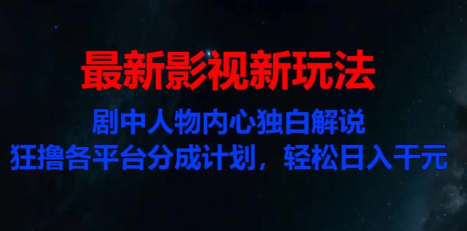 最新影视新玩法，剧中人物内心独白解说狂撸各平台分成计划，轻松日入干元-启航188资源站