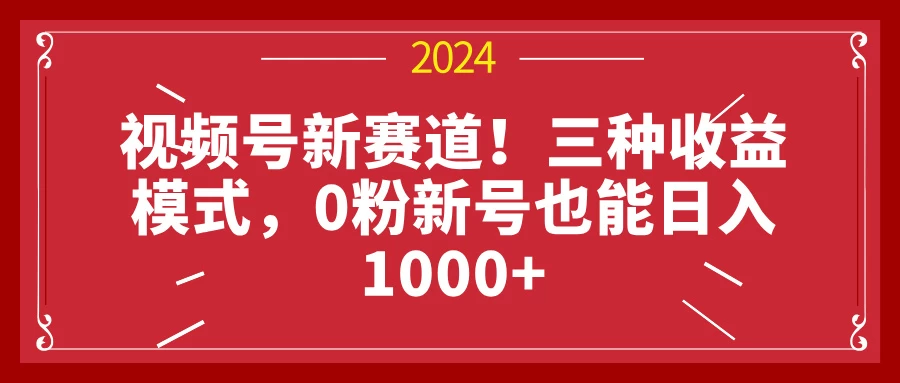 视频号新赛道！三种收益模式，0粉新号也能日入1000+-启航188资源站