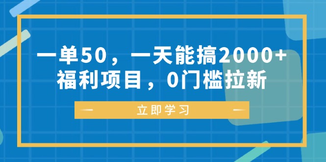 （12979期）一单50，一天能搞2000+，福利项目，0门槛拉新-启航188资源站