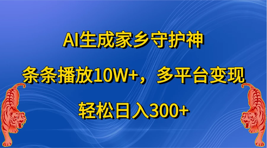 AI生成家乡守护神，条条播放10W+，多平台变现，轻松日入300+-启航188资源站