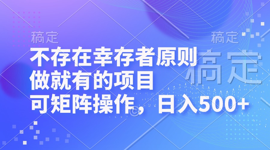 （12989期）不存在幸存者原则，做就有的项目，可矩阵操作，日入500+-启航188资源站