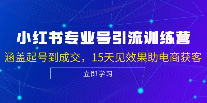 （13015期）小红书专业号引流陪跑课，涵盖起号到成交，15天见效果助电商获客-启航188资源站