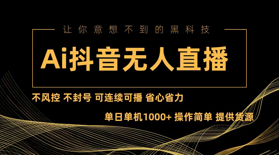 （13020期）Ai抖音无人直播项目：不风控，不封号，可连续可播，省心省力-启航188资源站