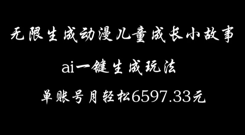 无限生成动漫儿童成长小故事，ai一键生成，单账号月轻松6597.33元-启航188资源站