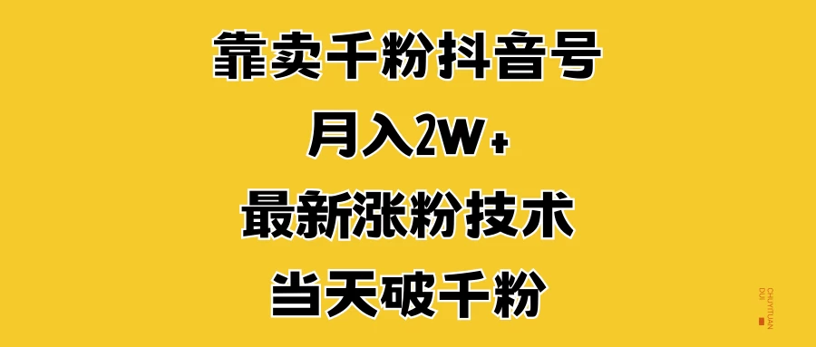 靠卖千粉抖音号，月入2W+，最新涨粉技术，当天破千粉-启航188资源站