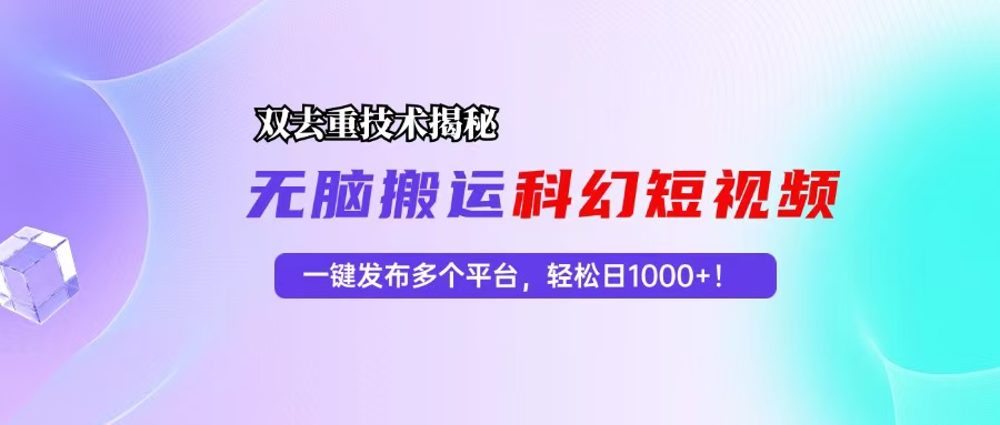 （13048期）科幻短视频双重去重技术揭秘，一键发布多个平台，轻松日入1000+！-启航188资源站