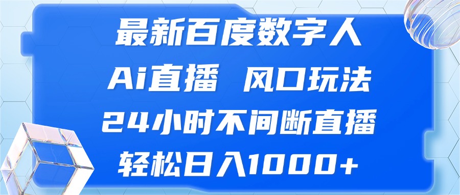 （13074期）最新百度数字人Ai直播，风口玩法，24小时不间断直播，轻松日入1000+-启航188资源站