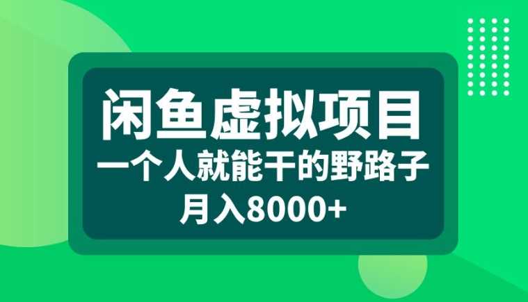 闲鱼虚拟项目，一个人就可以干的野路子，月入8000+【揭秘】-启航188资源站