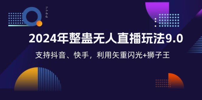 （12810期）2024年整蛊无人直播玩法9.0，支持抖音、快手，利用矢重闪光+狮子王…-启航188资源站