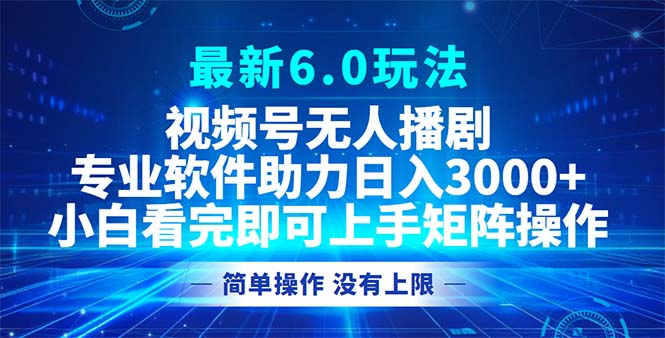 （12924期）视频号最新6.0玩法，无人播剧，轻松日入3000+-启航188资源站