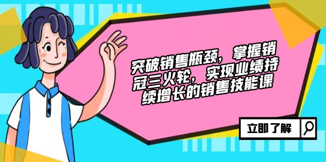 （12965期）突破销售瓶颈，掌握销冠三火轮，实现业绩持续增长的销售技能课-启航188资源站