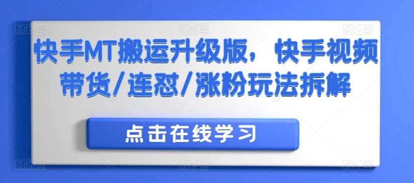 快手MT搬运升级版，快手视频带货/连怼/涨粉玩法拆解-启航188资源站