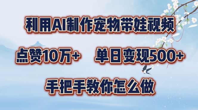 利用AI制作宠物带娃视频，轻松涨粉，点赞10万+，单日变现三位数，手把手教你怎么做【揭秘】-启航188资源站