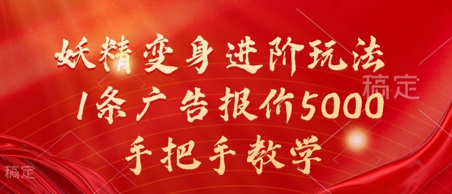 妖精变身进阶玩法，1条广告报价5000，手把手教学【揭秘】-启航188资源站