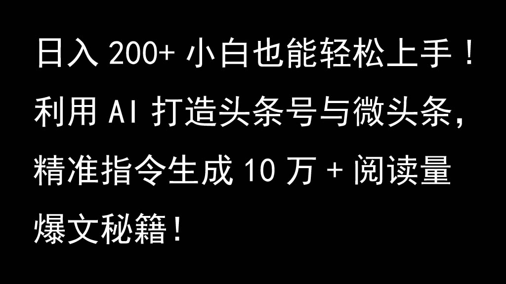 利用AI打造头条号与微头条，精准指令生成10万+阅读量爆文秘籍！日入200+小白也能轻…-启航188资源站