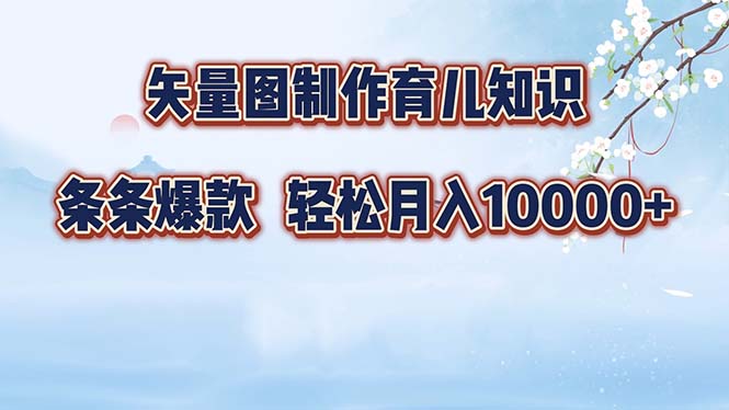 （12902期）矢量图制作育儿知识，条条爆款，月入10000+-启航188资源站