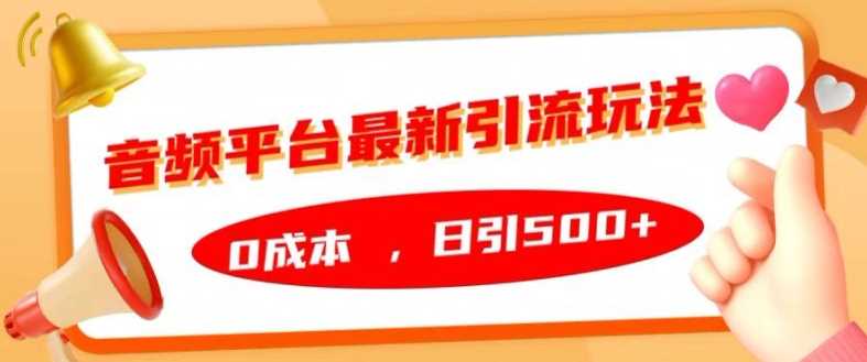 音频平台最新引流玩法，0成本，日引500+【揭秘】-启航188资源站