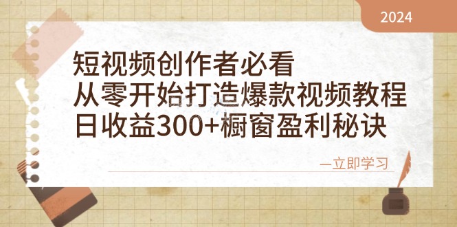 （12968期）短视频创作者必看：从零开始打造爆款视频教程，日收益300+橱窗盈利秘诀-启航188资源站