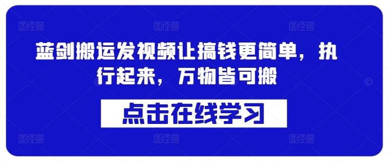 蓝剑搬运发视频让搞钱更简单，执行起来，万物皆可搬-启航188资源站