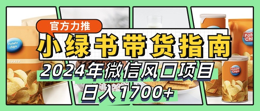 小绿书带货完全教学指南，2024年微信风口项目，日入1700+-启航188资源站