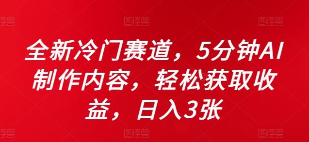 全新冷门赛道，5分钟AI制作内容，轻松获取收益，日入3张【揭秘】-启航188资源站