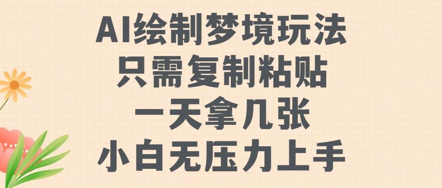 AI绘制梦境玩法，只需要复制粘贴，一天轻松拿几张，小白无压力上手【揭秘】-启航188资源站