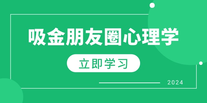 （12899期）朋友圈吸金心理学：揭秘心理学原理，增加业绩，打造个人IP与行业权威-启航188资源站