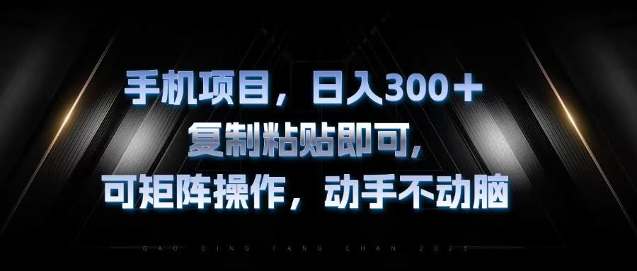 （13083期）手机项目，日入300+，复制黏贴即可，可矩阵操作，动手不动脑-启航188资源站