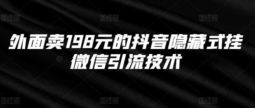 外面卖198元的抖音隐藏式挂微信引流技术-启航188资源站