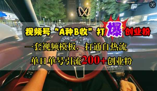 视频号“A种B收”打爆创业粉，一套视频模板打通自热流，单日单号引流200+创业粉-启航188资源站