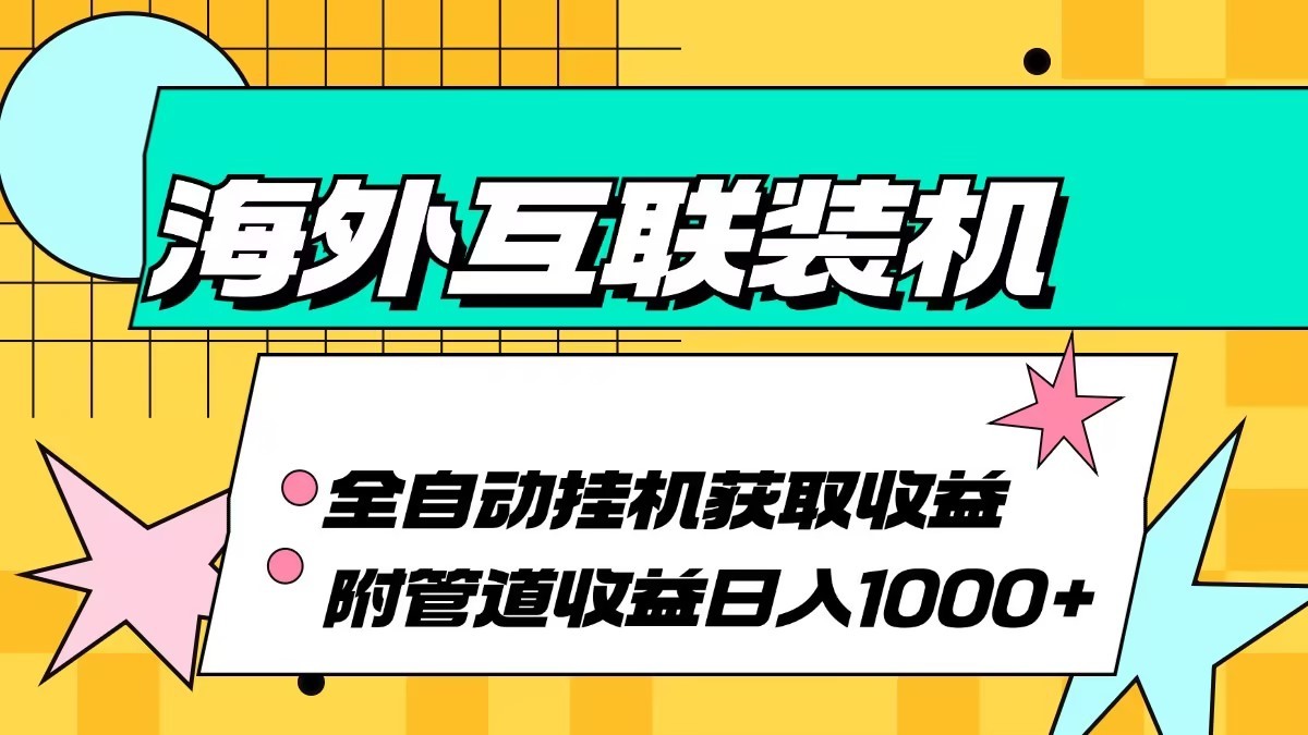 海外乐云互联装机全自动挂机附带管道收益 轻松日入1000+-启航188资源站