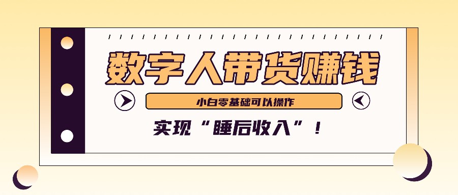 数字人带货2个月赚了6万多，做短视频带货，新手一样可以实现“睡后收入”！-启航188资源站