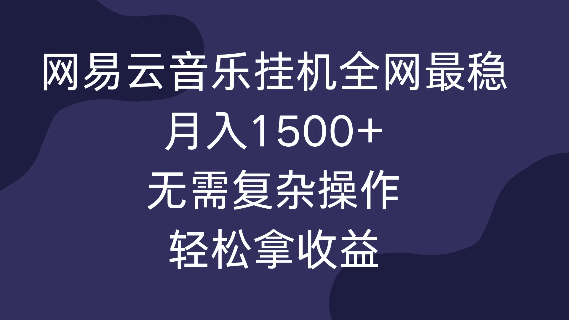 网易云音乐挂机全网最稳，月入1500+，无需复杂操作，轻松拿收益！-启航188资源站