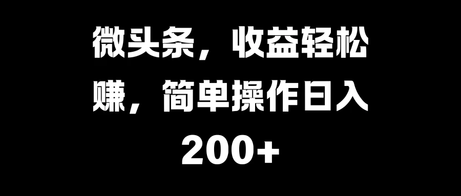 微头条，收益轻松赚，简单操作日入200+-启航188资源站