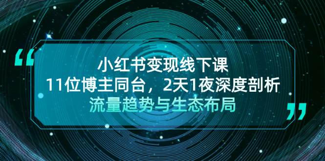 小红书变现线下课！11位博主同台，2天1夜深度剖析流量趋势与生态布局-启航188资源站