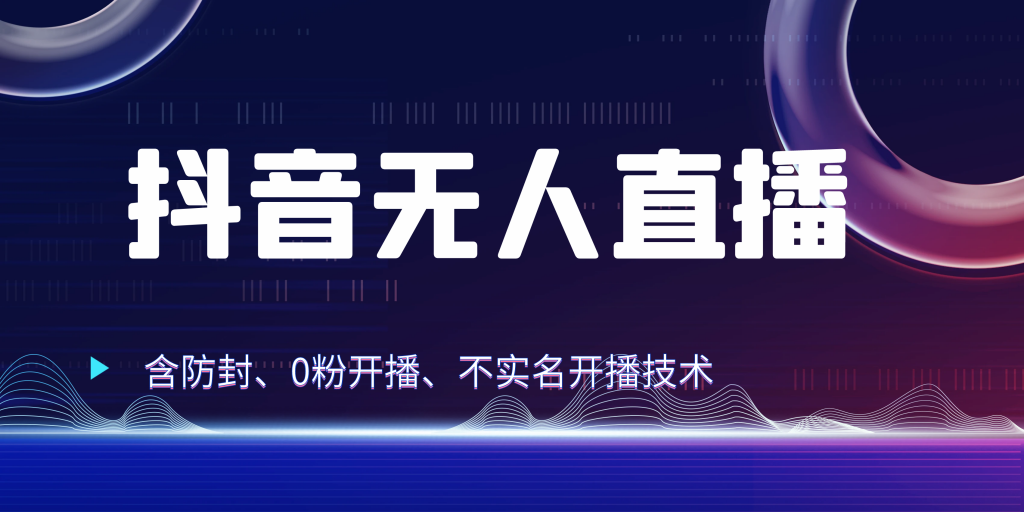 抖音无人直播 防封+0粉开播 防封教程 不实名开播 24小时出单-启航188资源站