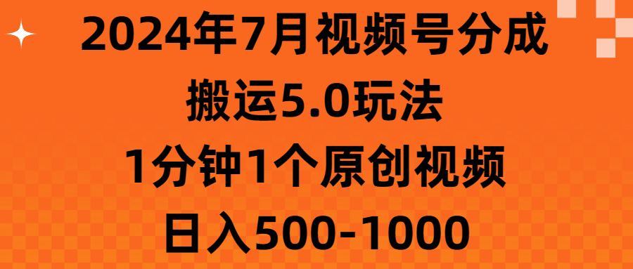 2024年7月视频号分成搬运5.0玩法，1分钟1个原创视频，日入500-1000-启航188资源站