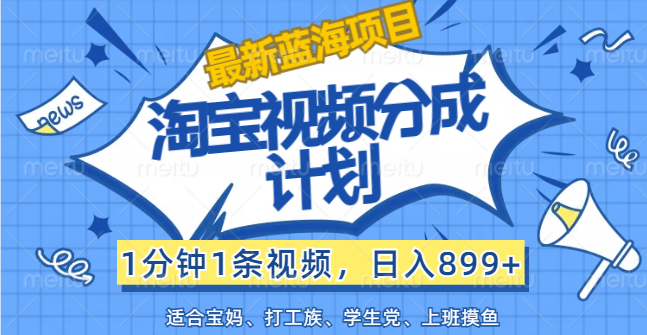 【最新蓝海项目】淘宝视频分成计划，1分钟1条视频，日入899+，有手就行-启航188资源站