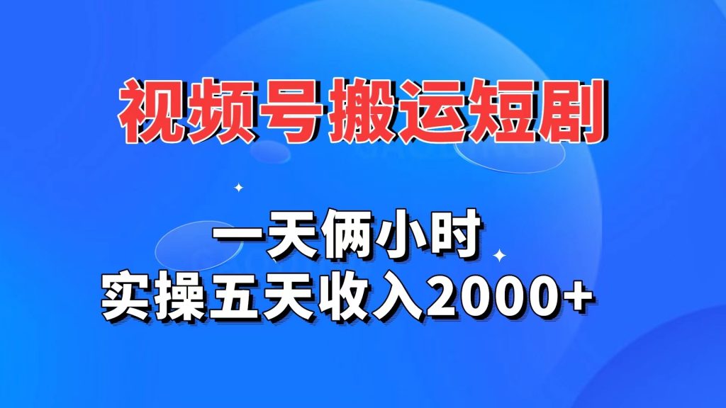 视频号搬运短剧，一天俩小时，实操五天收入2000+-启航188资源站