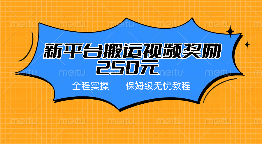 新平台简单搬运视频奖励250元，保姆级全程实操教程-启航188资源站