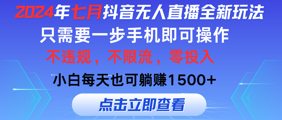 2024年七月抖音无人直播全新玩法，只需一部手机即可操作，小白每天也可躺赚1500+-启航188资源站