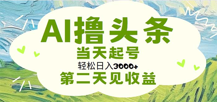 AI撸头条，轻松日入3000+无脑操作，当天起号，第二天见收益-启航188资源站