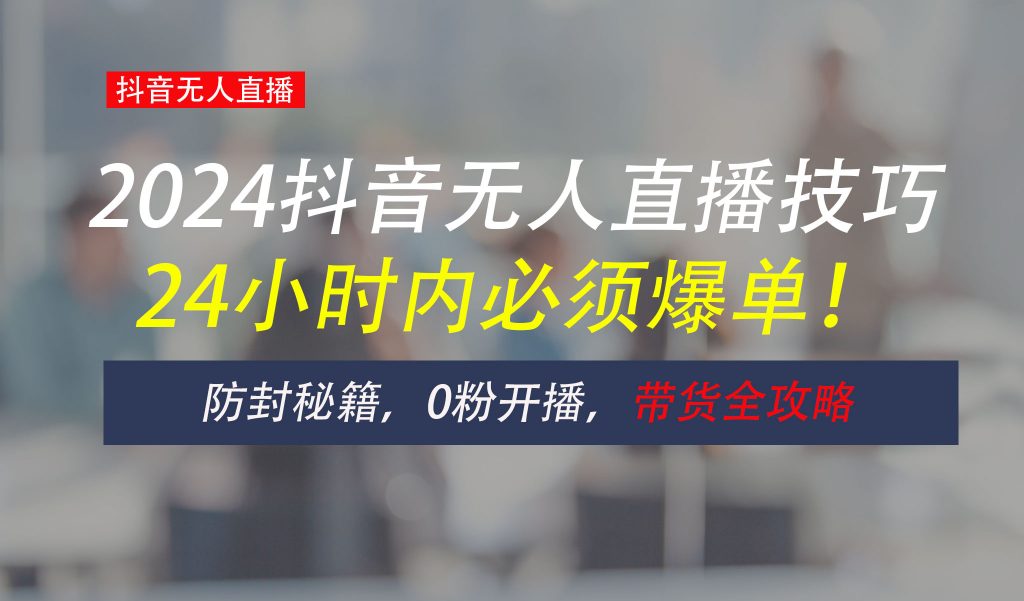 防封攻略大揭秘：抖音无人直播带货全指南，助你日赚千元-启航188资源站