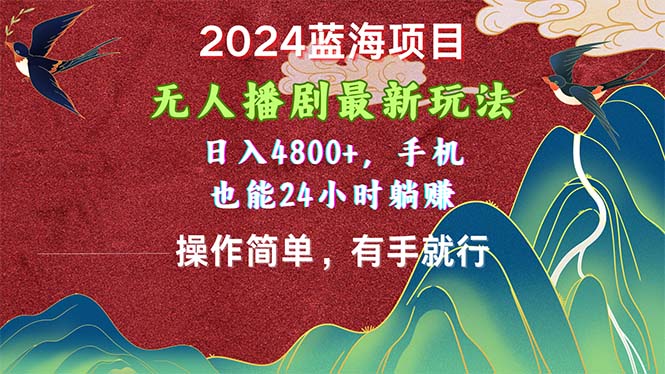 2024蓝海项目，无人播剧最新玩法，日入4800+，手机也能操作简单有手就行-启航188资源站