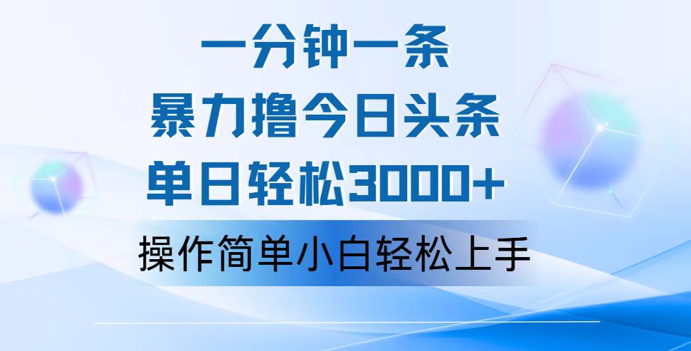 一分钟一篇原创爆款文章，撸爆今日头条，轻松日入3000+，小白看完即可轻松上手-启航188资源站