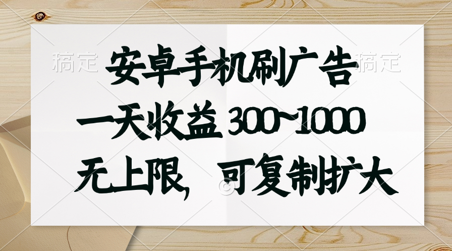 安卓手机刷广告。一天收益300~1000，无上限，可批量复制扩大-启航188资源站