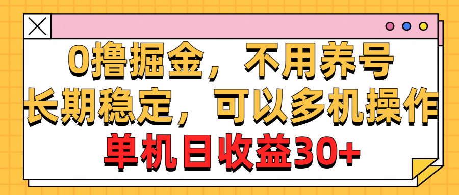 0撸掘金，不用养号，长期稳定，可以多机操作，单机日收益30+-启航188资源站