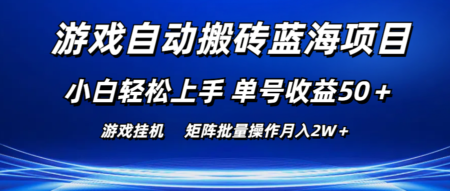 游戏自动搬砖蓝海项目 小白轻松上手 单号收益50＋ 矩阵批量操作月入2W＋-启航188资源站